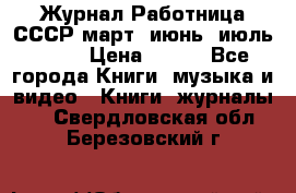 Журнал Работница СССР март, июнь, июль 1970 › Цена ­ 300 - Все города Книги, музыка и видео » Книги, журналы   . Свердловская обл.,Березовский г.